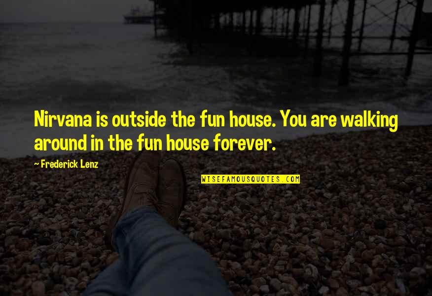 Walking Outside Quotes By Frederick Lenz: Nirvana is outside the fun house. You are
