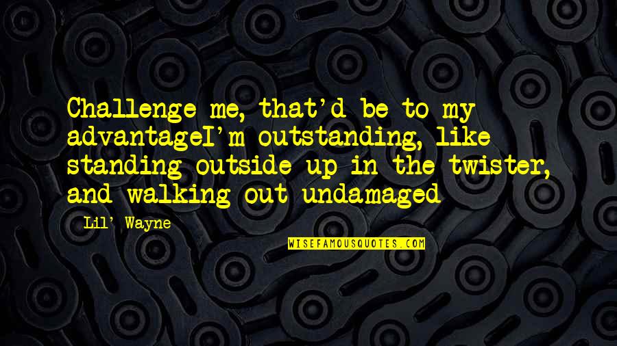 Walking Outside Quotes By Lil' Wayne: Challenge me, that'd be to my advantageI'm outstanding,