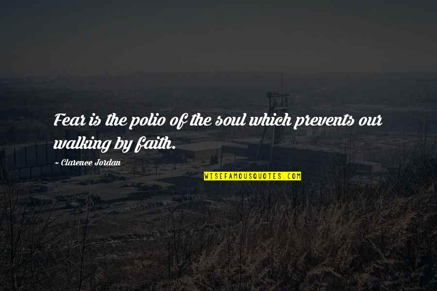 Walking Philosophy Quotes By Clarence Jordan: Fear is the polio of the soul which