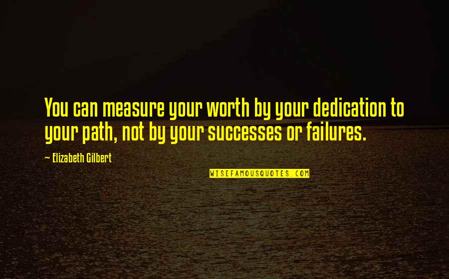 Walking Poems Quotes By Elizabeth Gilbert: You can measure your worth by your dedication Walking Poems Quotes By Elizabeth Gilbert: You can measure your worth by your dedication