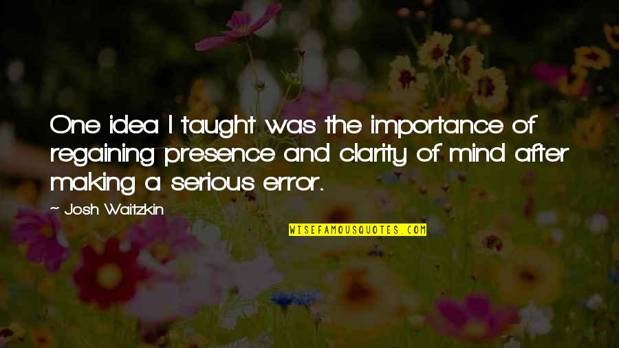 Walking Poems Quotes By Josh Waitzkin: One idea I taught was the importance of Walking Poems Quotes By Josh Waitzkin: One idea I taught was the importance of