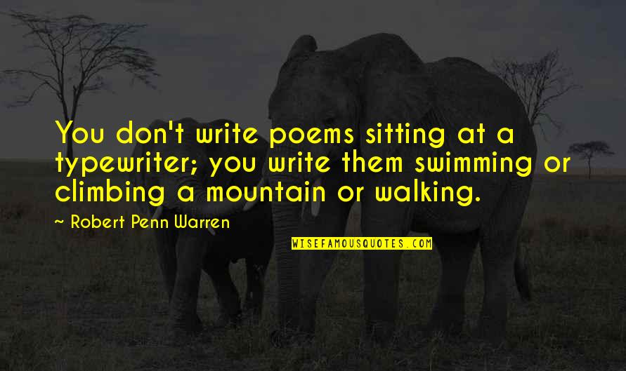 Walking Poems Quotes By Robert Penn Warren: You don't write poems sitting at a typewriter; Walking Poems Quotes By Robert Penn Warren: You don't write poems sitting at a typewriter;