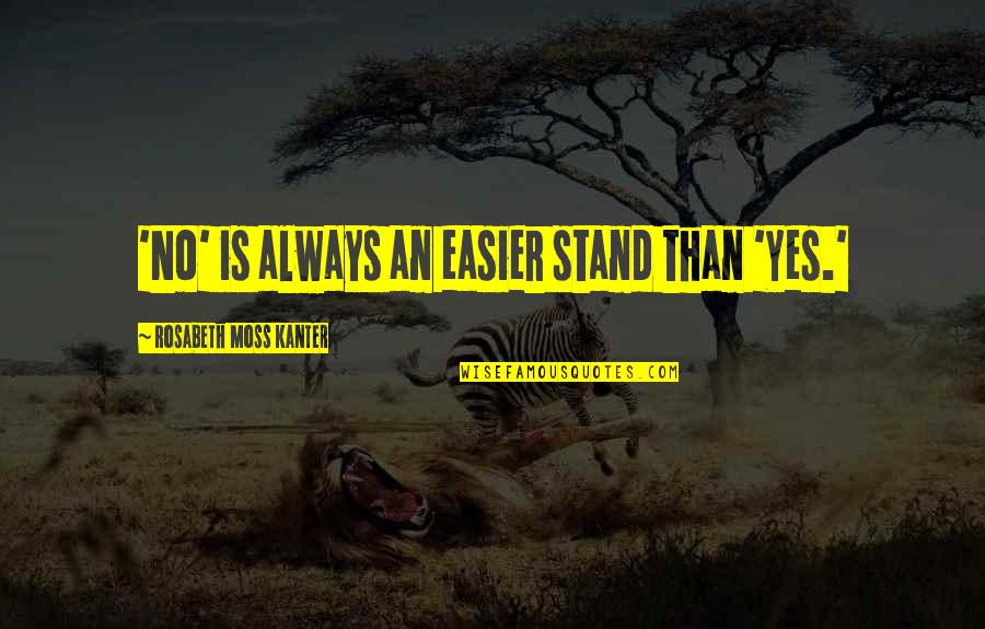 Walking Poems Quotes By Rosabeth Moss Kanter: 'No' is always an easier stand than 'Yes.' Walking Poems Quotes By Rosabeth Moss Kanter: 'No' is always an easier stand than 'Yes.'