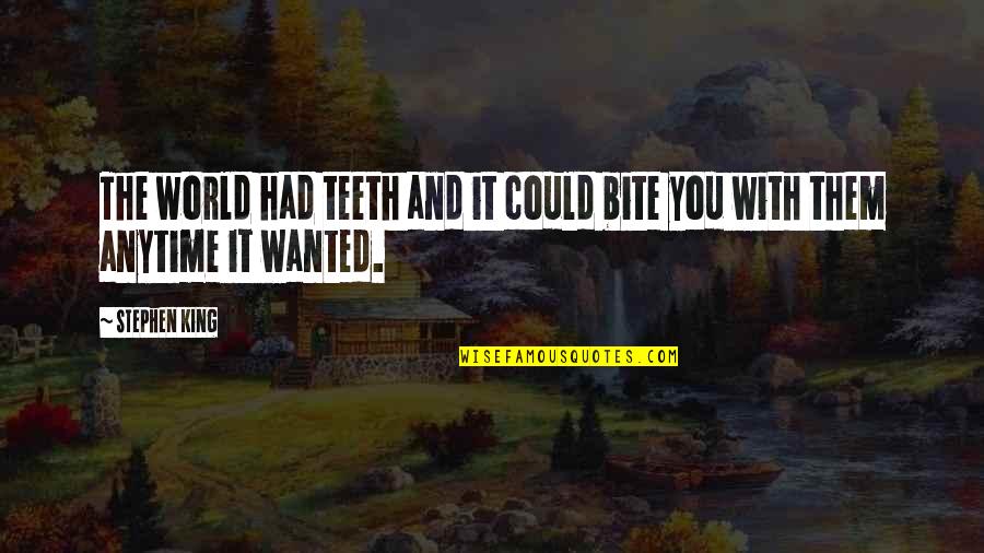 Walking Poems Quotes By Stephen King: The world had teeth and it could bite