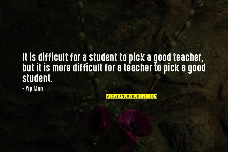 Walking Poems Quotes By Yip Man: It is difficult for a student to pick Walking Poems Quotes By Yip Man: It is difficult for a student to pick