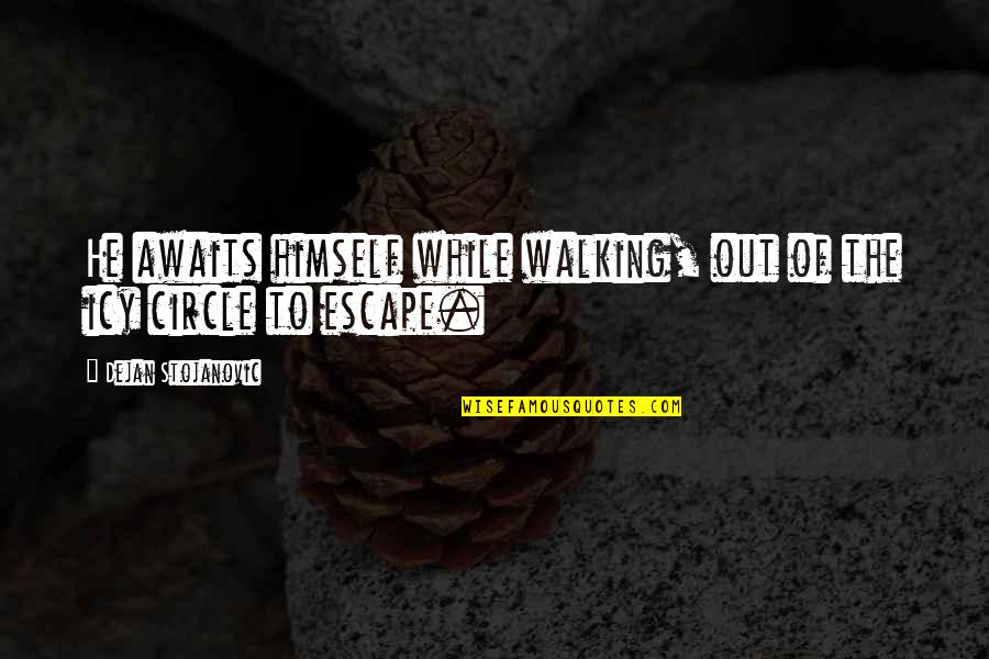 Walking Quotes Quotes By Dejan Stojanovic: He awaits himself while walking, out of the Walking Quotes Quotes By Dejan Stojanovic: He awaits himself while walking, out of the