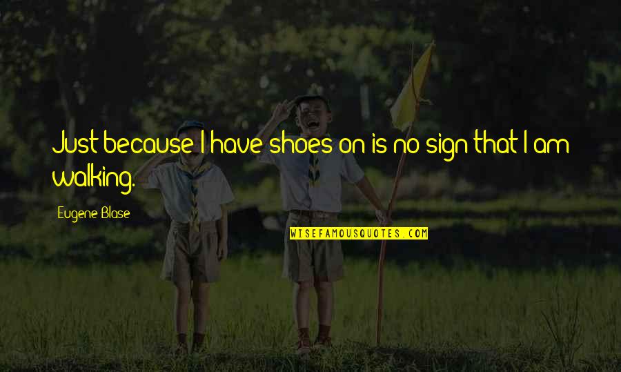 Walking Quotes Quotes By Eugene Blase: Just because I have shoes on is no