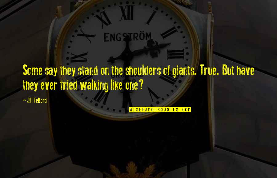 Walking Quotes Quotes By Jill Telford: Some say they stand on the shoulders of