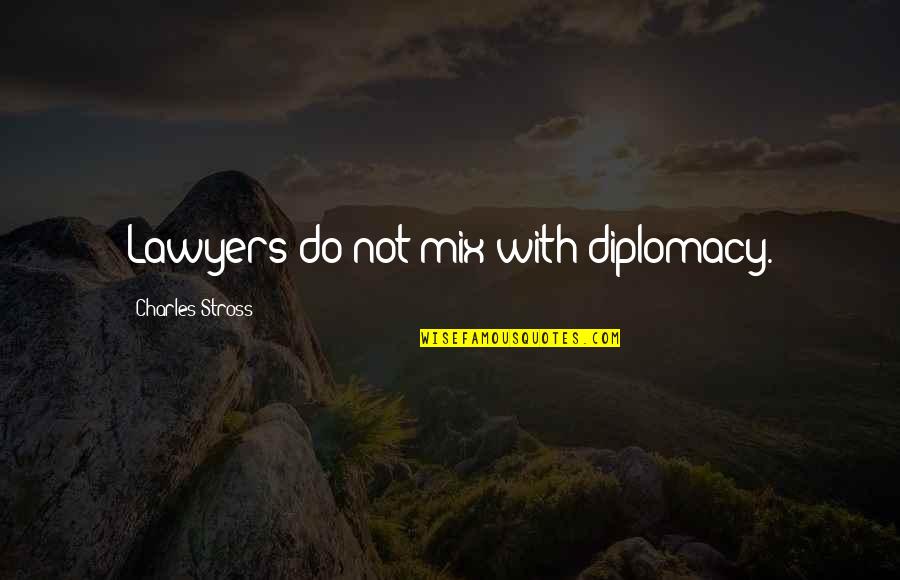 Walking Solo Quotes By Charles Stross: Lawyers do not mix with diplomacy. Walking Solo Quotes By Charles Stross: Lawyers do not mix with diplomacy.