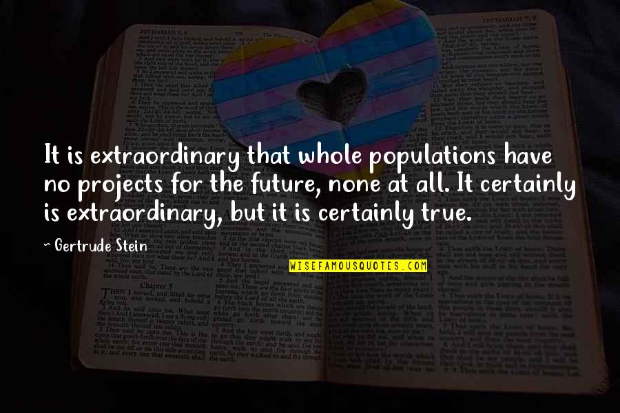 Walking Solo Quotes By Gertrude Stein: It is extraordinary that whole populations have no Walking Solo Quotes By Gertrude Stein: It is extraordinary that whole populations have no