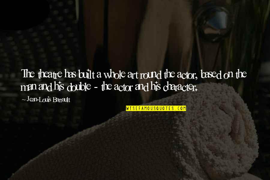 Walking Solo Quotes By Jean-Louis Barrault: The theatre has built a whole art round Walking Solo Quotes By Jean-Louis Barrault: The theatre has built a whole art round