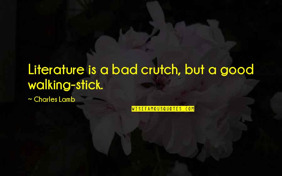 Walking Stick Quotes By Charles Lamb: Literature is a bad crutch, but a good