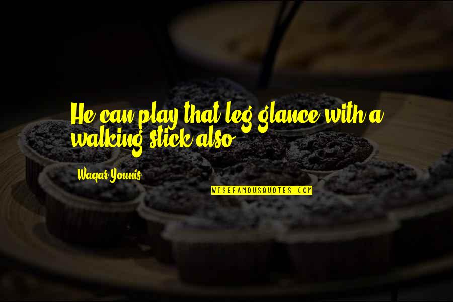 Walking Stick Quotes By Waqar Younis: He can play that leg glance with a