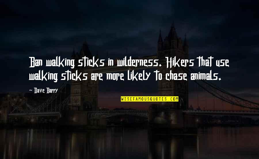 Walking Sticks Quotes By Dave Barry: Ban walking sticks in wilderness. Hikers that use