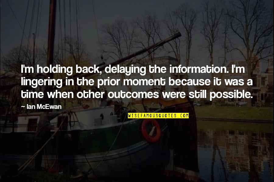 Walking Sticks Quotes By Ian McEwan: I'm holding back, delaying the information. I'm lingering