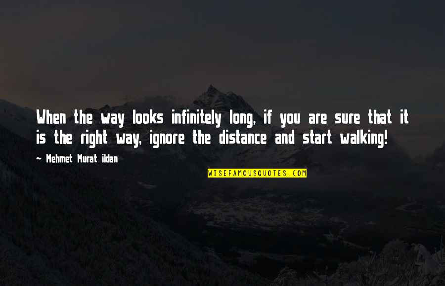 Walking The Distance Quotes By Mehmet Murat Ildan: When the way looks infinitely long, if you