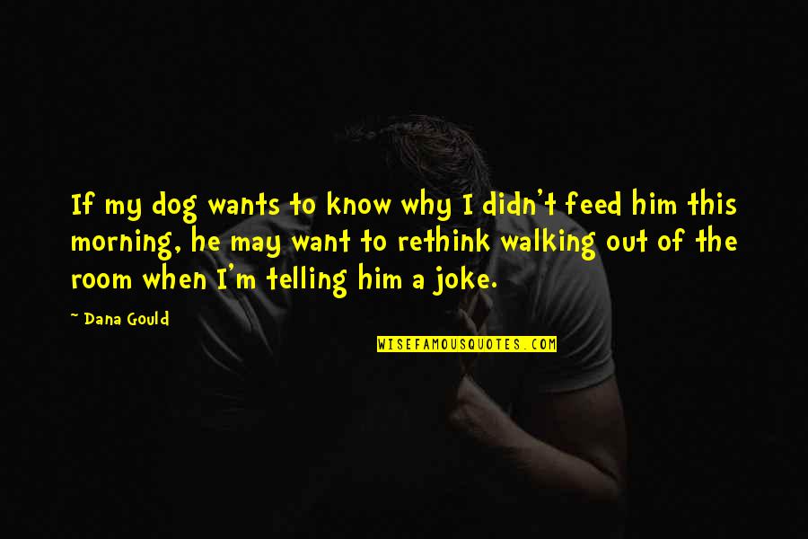 Walking The Dog Quotes By Dana Gould: If my dog wants to know why I