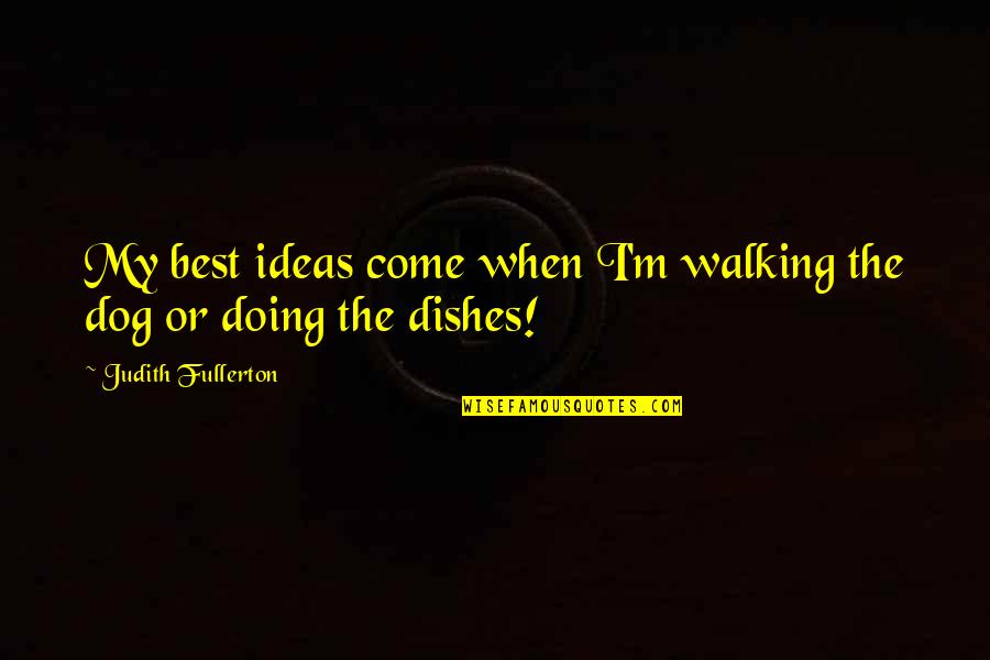 Walking The Dog Quotes By Judith Fullerton: My best ideas come when I'm walking the