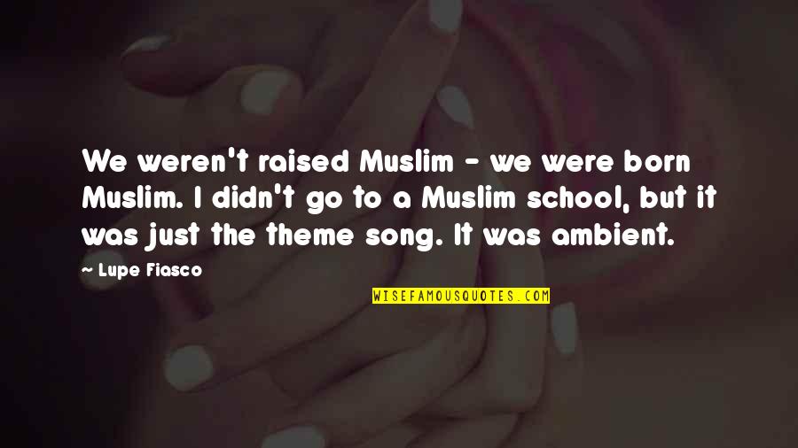 Walking The Extra Mile Quotes By Lupe Fiasco: We weren't raised Muslim - we were born