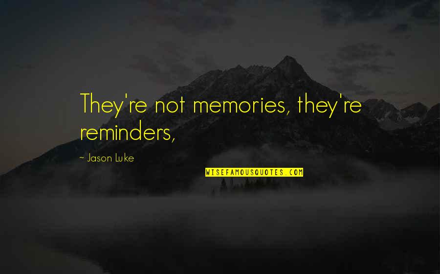 Walking The Path Alone Quotes By Jason Luke: They're not memories, they're reminders,
