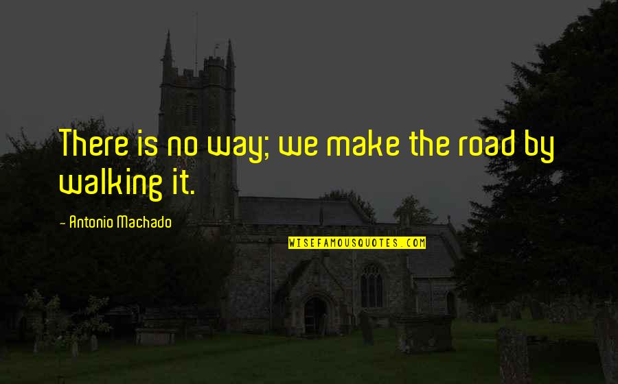 Walking The Road Quotes By Antonio Machado: There is no way; we make the road