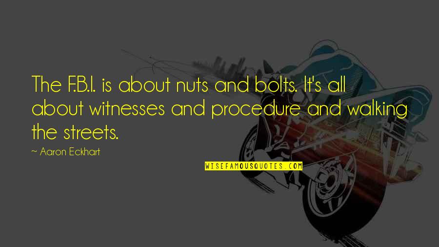 Walking The Streets Quotes By Aaron Eckhart: The F.B.I. is about nuts and bolts. It's Walking The Streets Quotes By Aaron Eckhart: The F.B.I. is about nuts and bolts. It's