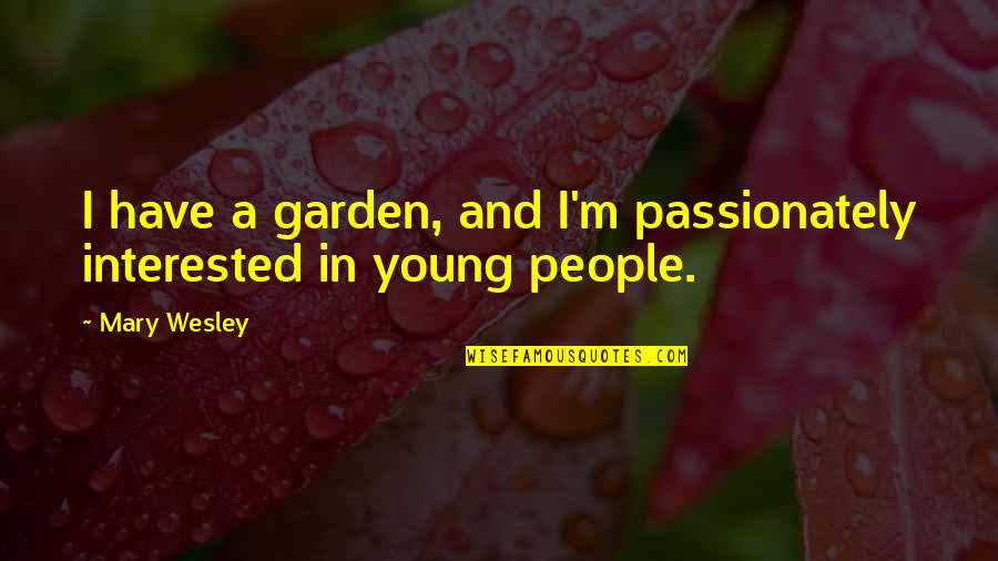 Walking The Streets Quotes By Mary Wesley: I have a garden, and I'm passionately interested