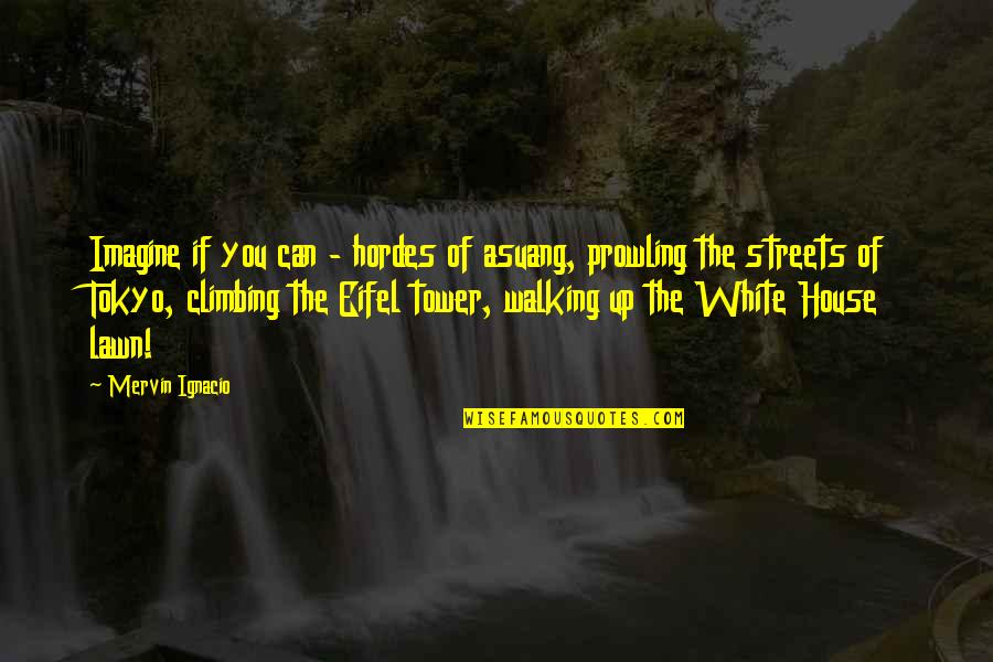 Walking The Streets Quotes By Mervin Ignacio: Imagine if you can - hordes of asuang, Walking The Streets Quotes By Mervin Ignacio: Imagine if you can - hordes of asuang,