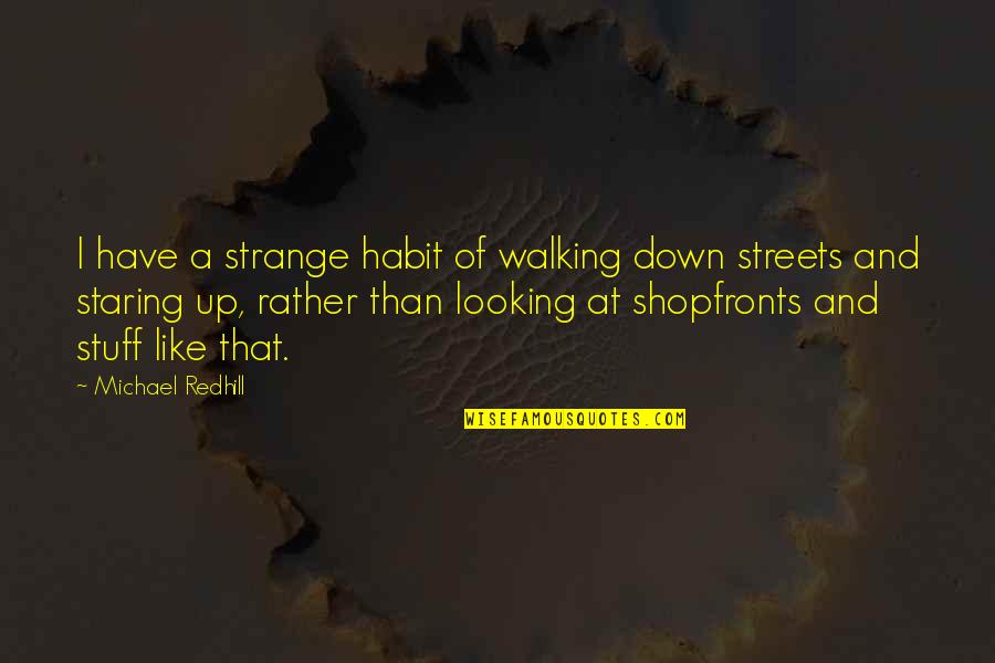 Walking The Streets Quotes By Michael Redhill: I have a strange habit of walking down Walking The Streets Quotes By Michael Redhill: I have a strange habit of walking down