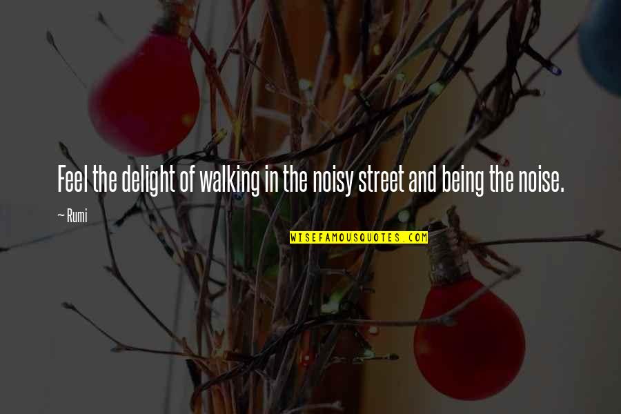 Walking The Streets Quotes By Rumi: Feel the delight of walking in the noisy