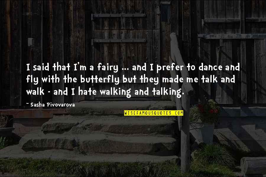 Walking The Talk Quotes By Sasha Pivovarova: I said that I'm a fairy ... and