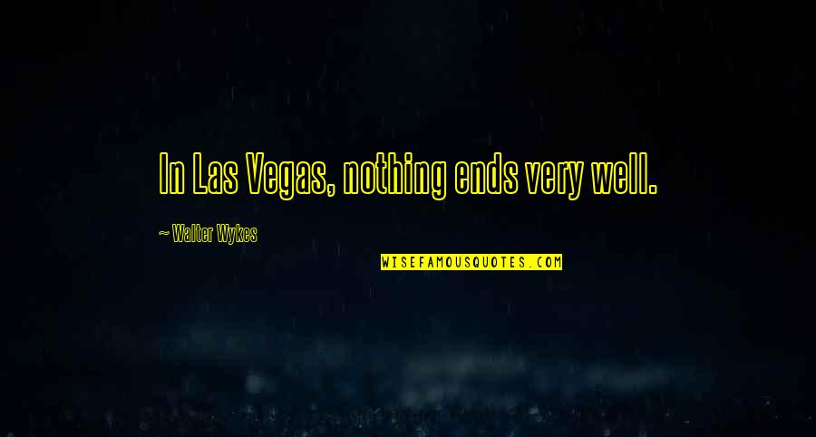 Walking The Talk Quotes By Walter Wykes: In Las Vegas, nothing ends very well.