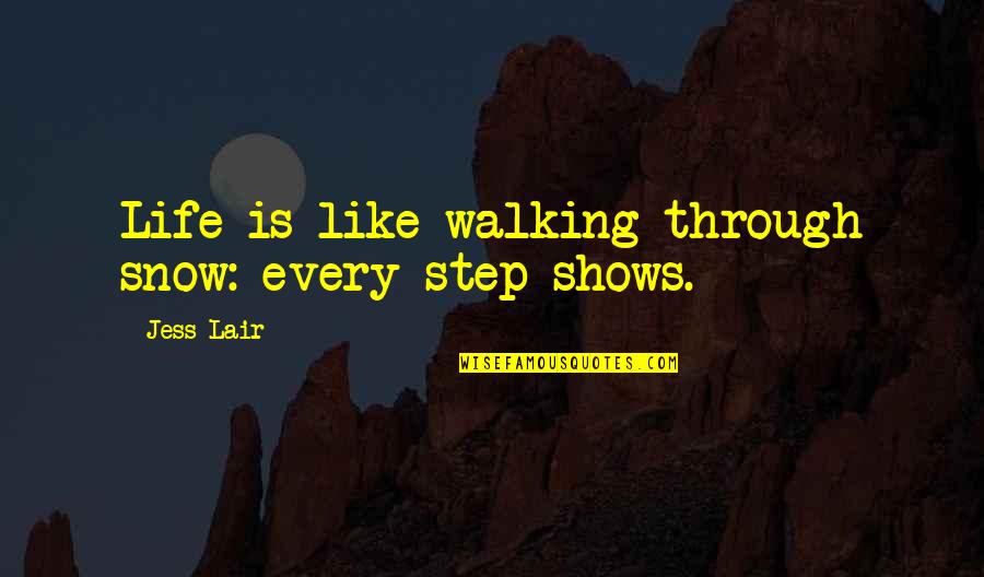 Walking Through Life Quotes By Jess Lair: Life is like walking through snow: every step