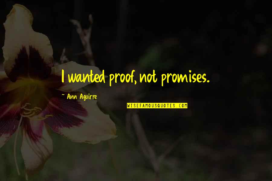 Walking Through The Woods Quotes By Ann Aguirre: I wanted proof, not promises.