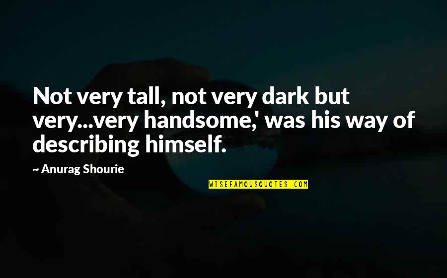 Walking Through Water Quotes By Anurag Shourie: Not very tall, not very dark but very...very