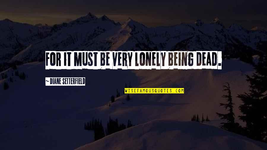 Walking Through Water Quotes By Diane Setterfield: For it must be very lonely being dead.
