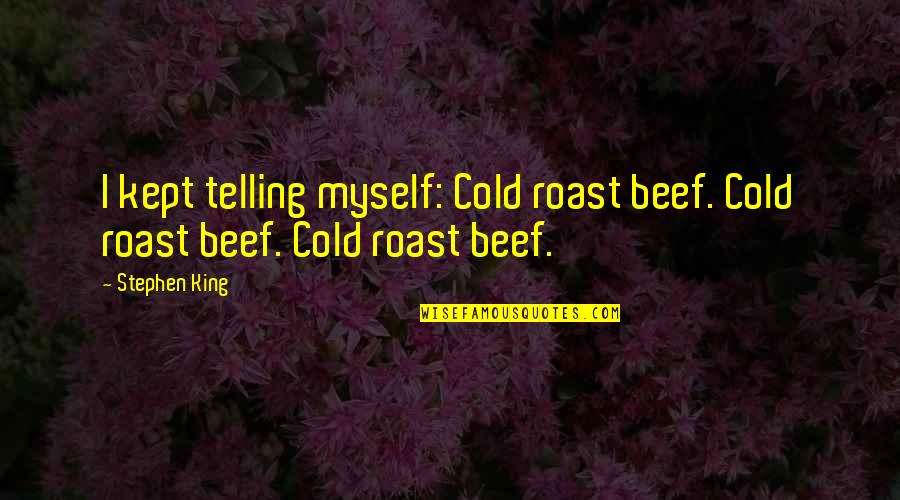 Walking Through Woods Quotes By Stephen King: I kept telling myself: Cold roast beef. Cold