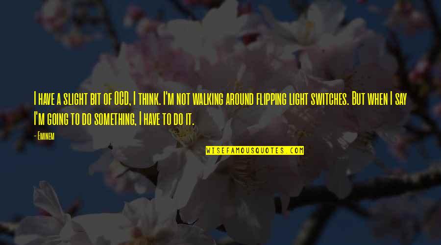 Walking To The Light Quotes By Eminem: I have a slight bit of OCD, I