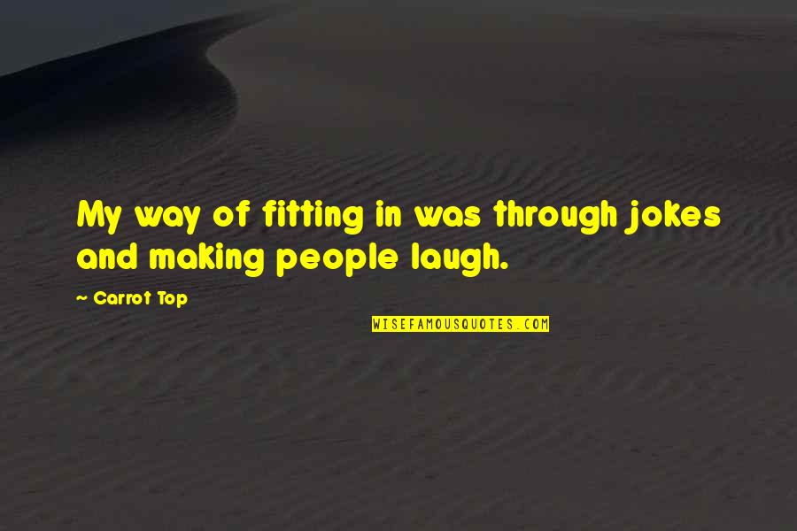 Walking Together Quotes By Carrot Top: My way of fitting in was through jokes
