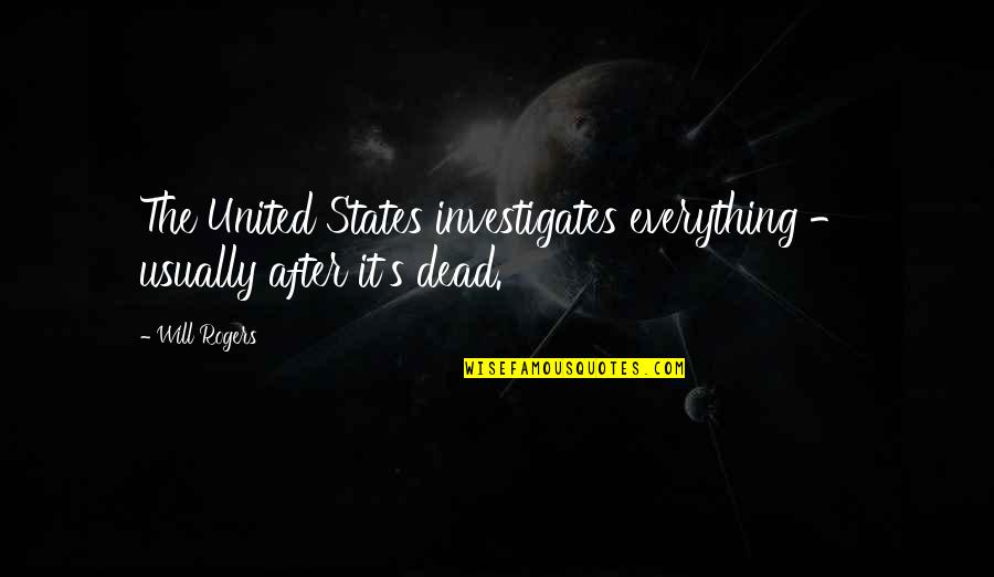 Walking Towards Love Quotes By Will Rogers: The United States investigates everything - usually after