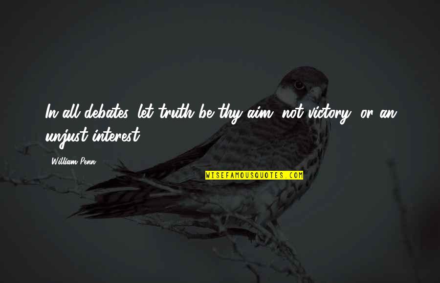 Walking Towards Love Quotes By William Penn: In all debates, let truth be thy aim,