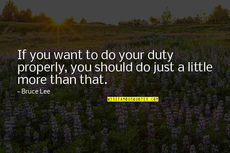 Walking Under The Sun Quotes By Bruce Lee: If you want to do your duty properly,