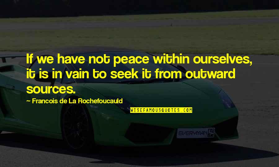 Walking Under The Sun Quotes By Francois De La Rochefoucauld: If we have not peace within ourselves, it