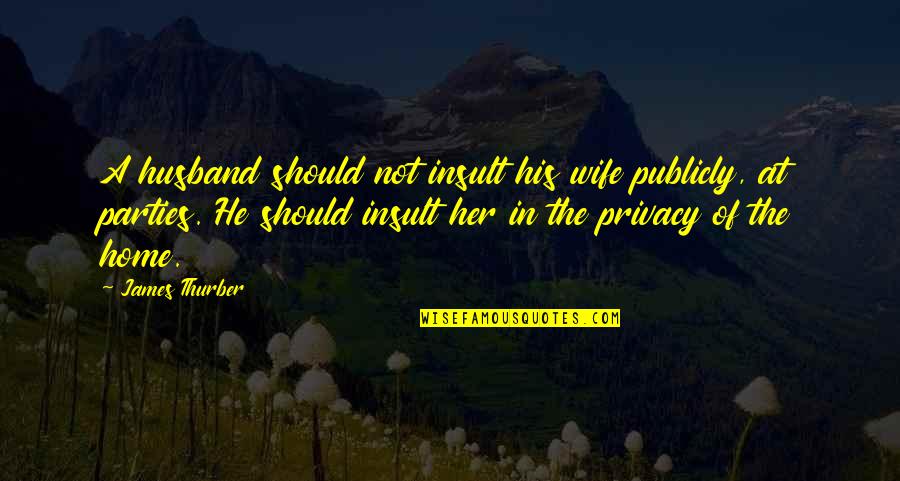 Walking Under The Sun Quotes By James Thurber: A husband should not insult his wife publicly,