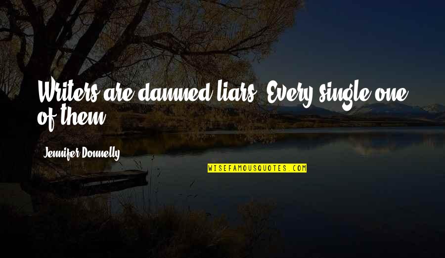 Walking Under The Sun Quotes By Jennifer Donnelly: Writers are damned liars. Every single one of Walking Under The Sun Quotes By Jennifer Donnelly: Writers are damned liars. Every single one of