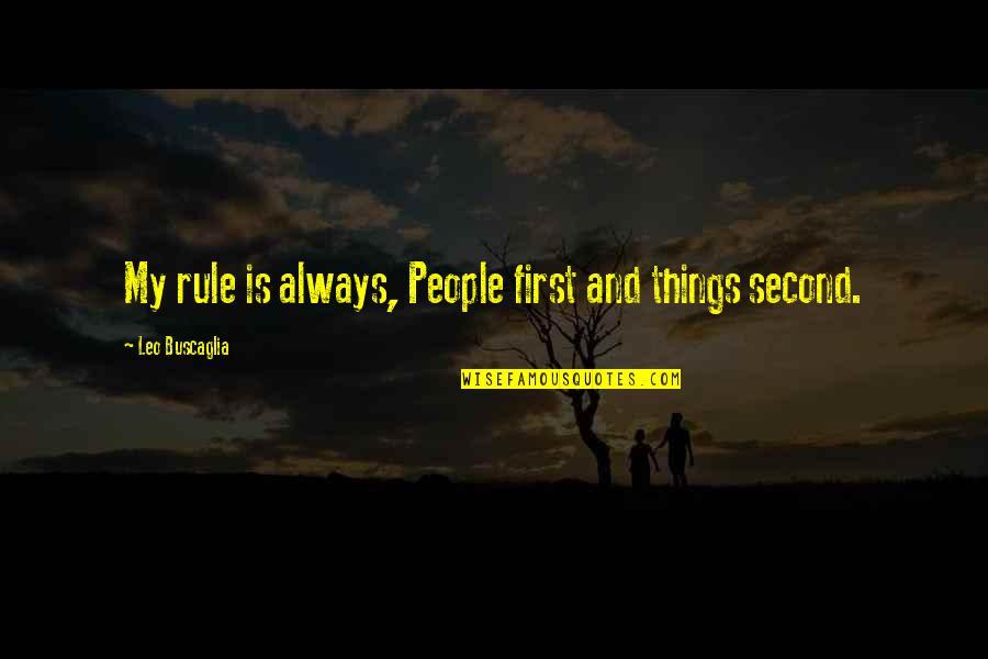 Walking Under The Sun Quotes By Leo Buscaglia: My rule is always, People first and things Walking Under The Sun Quotes By Leo Buscaglia: My rule is always, People first and things
