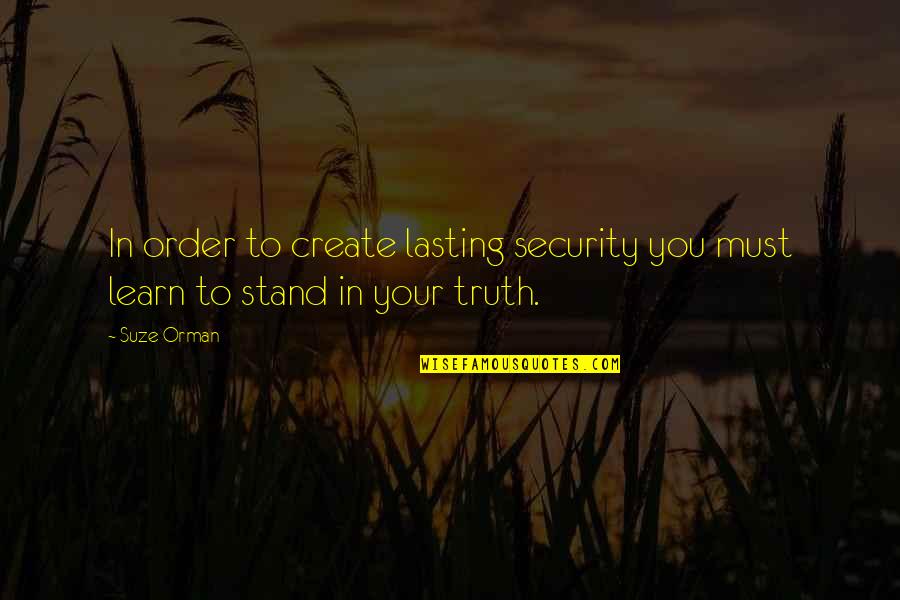 Walking Under The Sun Quotes By Suze Orman: In order to create lasting security you must