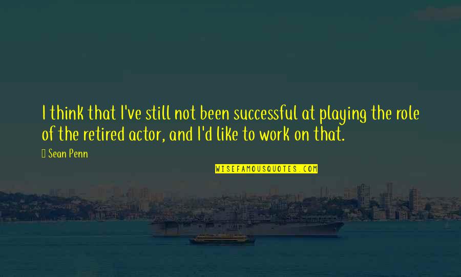 Walking Upright Quotes By Sean Penn: I think that I've still not been successful