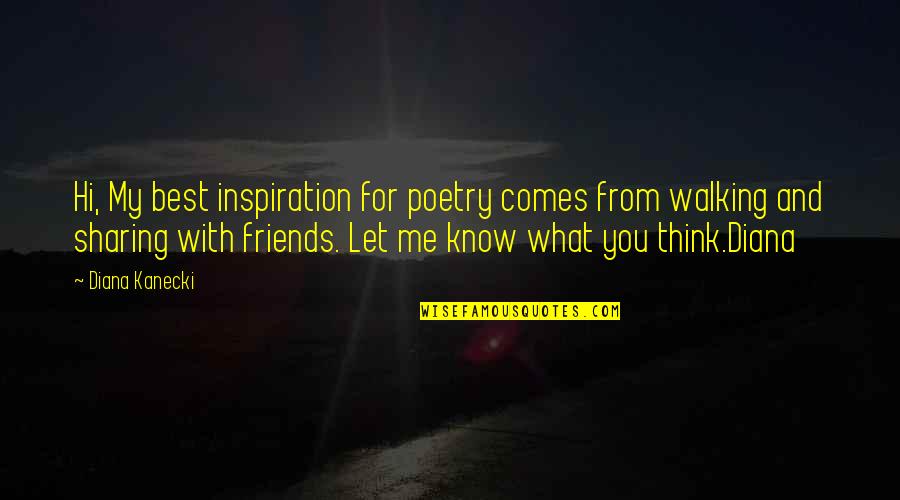 Walking With Friends Quotes By Diana Kanecki: Hi, My best inspiration for poetry comes from Walking With Friends Quotes By Diana Kanecki: Hi, My best inspiration for poetry comes from