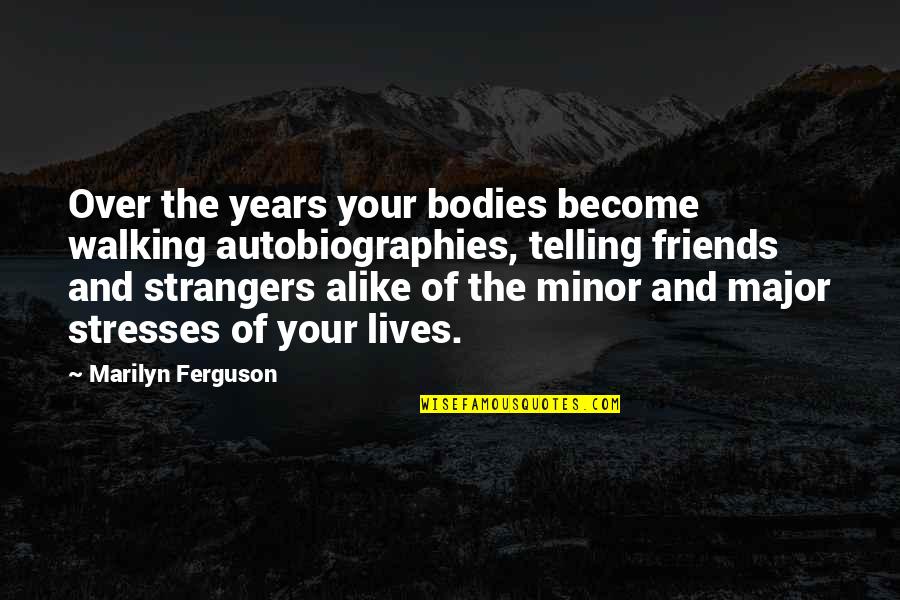 Walking With Friends Quotes By Marilyn Ferguson: Over the years your bodies become walking autobiographies, Walking With Friends Quotes By Marilyn Ferguson: Over the years your bodies become walking autobiographies,